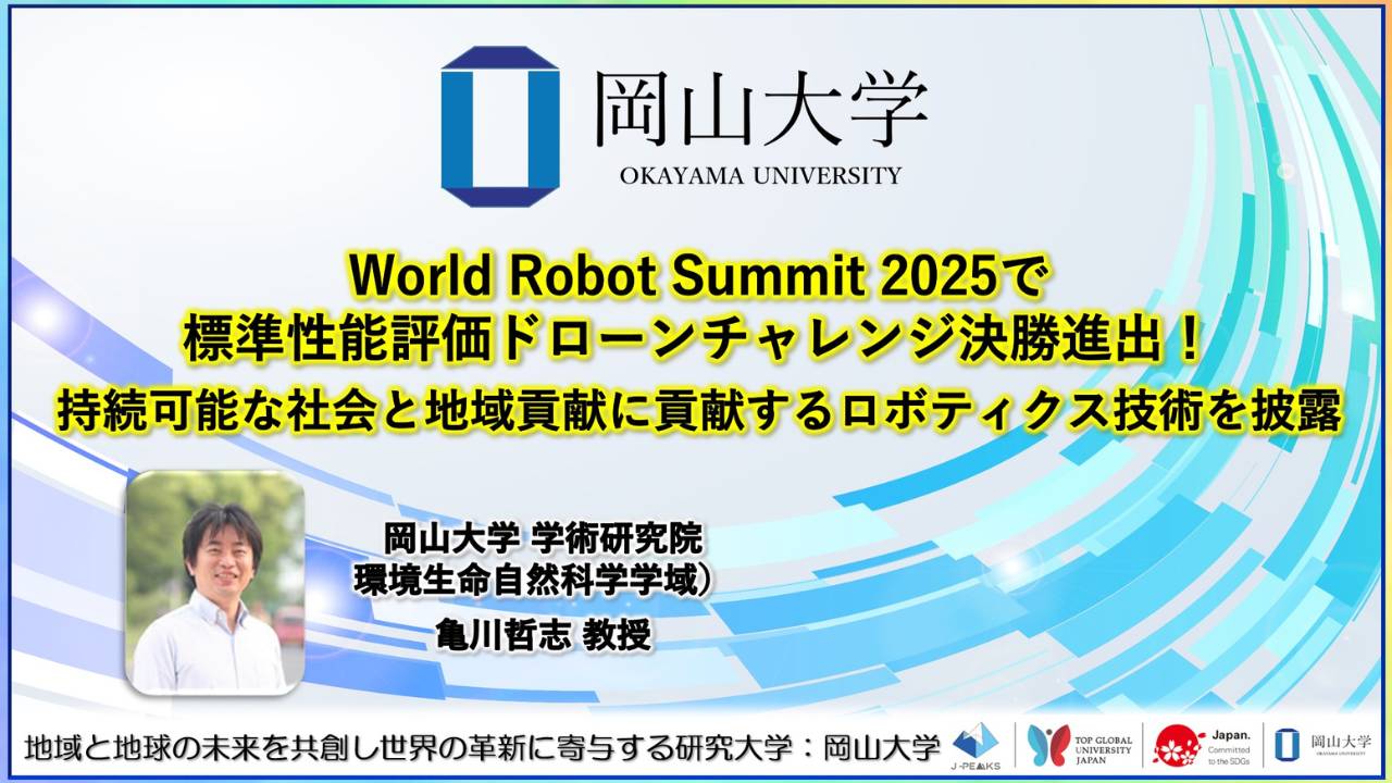 岡山大学、World Robot Summit 2025で標準性能評価ドローンチャレンジ決勝進出！ 持続可能な社会と地域貢献に貢献するロボティクス技術を披露